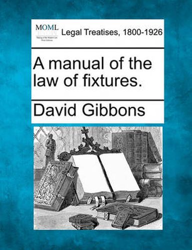 Cover image for A Manual of the Law of Fixtures.