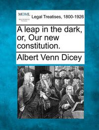 Cover image for A Leap in the Dark, Or, Our New Constitution.