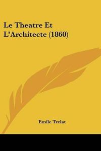 Cover image for Le Theatre Et L'Architecte (1860)