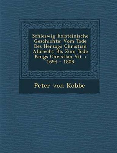 Cover image for Schleswig-Holsteinische Geschichte: Vom Tode Des Herzogs Christian Albrecht Bis Zum Tode K Nigs Christian VII.: 1694 - 1808