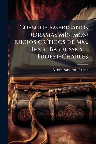 Cover image for Cuentos Americanos (Dramas M Nimos) Juicios Cr Ticos de MM. Henri Barbusse y J. Ernest-Charles