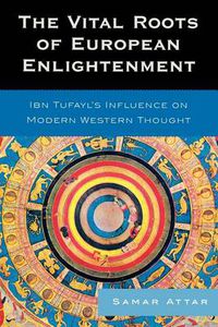 Cover image for The Vital Roots of European Enlightenment: Ibn Tufayl's Influence on Modern Western Thought