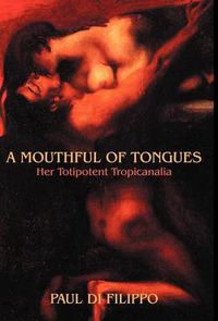 Cover image for A Mouthful of Tongues: Her Totipotent Tropicanalia