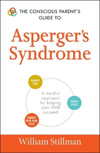 Cover image for The Conscious Parent's Guide To Asperger's Syndrome: A Mindful Approach for Helping Your Child Succeed