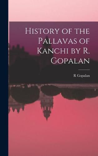 Cover image for History of the Pallavas of Kanchi by R. Gopalan
