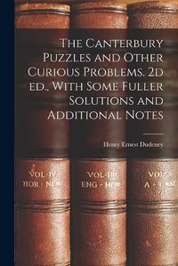 Cover image for The Canterbury Puzzles and Other Curious Problems. 2d ed., With Some Fuller Solutions and Additional Notes