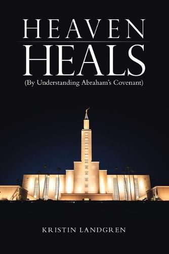 Cover image for Heaven Heals: (by Understanding Abraham's Covenant)