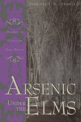 Arsenic Under the Elms: Murder in Victorian New Haven