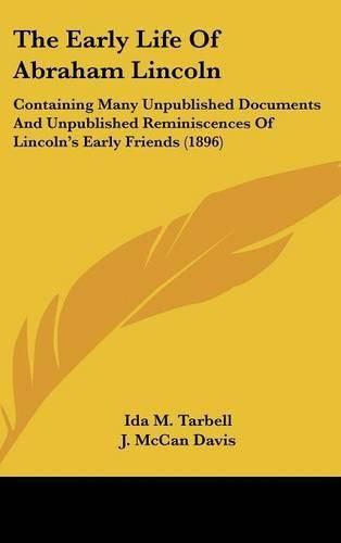 Cover image for The Early Life of Abraham Lincoln: Containing Many Unpublished Documents and Unpublished Reminiscences of Lincoln's Early Friends (1896)