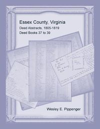 Cover image for Essex County, Virginia Deed Abstracts, 1805-1819, Deed Books 37 to 39