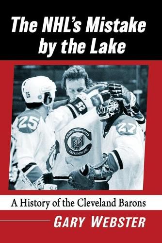 Cover image for The NHL's Mistake by the Lake: A History of the Cleveland Barons