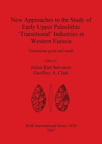 Cover image for New Approaches to the Study of Early Upper Paleolithic 'Transitional' Industries in Western Eurasia: Transitions great and small