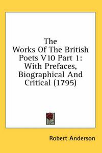 Cover image for The Works of the British Poets V10 Part 1: With Prefaces, Biographical and Critical (1795)