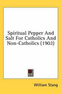 Cover image for Spiritual Pepper and Salt for Catholics and Non-Catholics (1902)