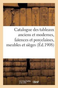 Cover image for Catalogue Des Tableaux Anciens Et Modernes..., Faiences Et Porcelaines, Meubles Et Sieges: Bijoux, Miniatures, Emaux, Bronzes, Objets Divers