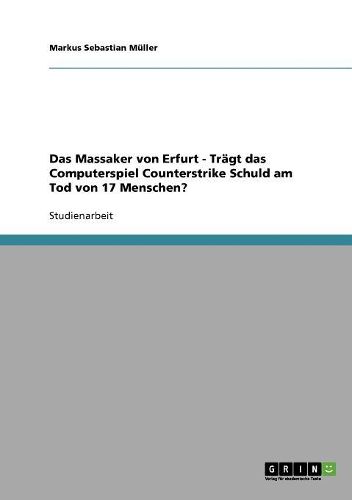 Cover image for Das Massaker Von Erfurt - Tragt Das Computerspiel Counterstrike Schuld Am Tod Von 17 Menschen?