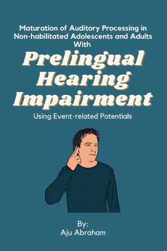 Cover image for Maturation of Auditory Processing in Non-habilitated Adolescents and Adults With Prelingual Hearing Impairment Using Event-related Potentials