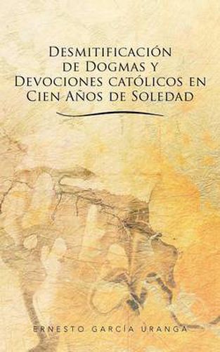 Cover image for Desmitificacion de Dogmas y Devociones Catolicos En Cien Anos de Soledad