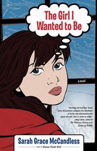 Cover image for The Girl I Wanted to Be: A Novel