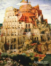 Cover image for Tower of Babel Planner 2021: Pieter Bruegel the Elder Artistic Daily Scheduler with January - December Year Calendar (12 Months Calendar) Beautiful Christian Bible Art Monthly Agenda Artsy Organizer For School, Goals, Meetings, Weekly Appointments