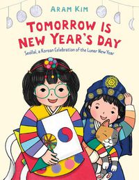 Cover image for Tomorrow Is New Year's Day: Seollal, a Korean Celebration of the Lunar New Year