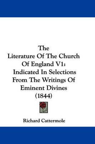 Cover image for The Literature of the Church of England V1: Indicated in Selections from the Writings of Eminent Divines (1844)