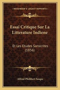 Cover image for Essai Critique Sur La Litterature Indiene: Et Les Etudes Sanscrites (1856)