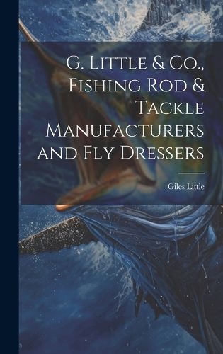 Cover image for G. Little & Co., Fishing Rod & Tackle Manufacturers and Fly Dressers