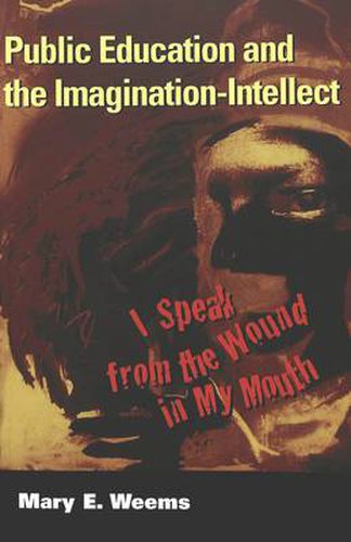 Cover image for Public Education and the Imagination-Intellect: I Speak from the Wound in My Mouth