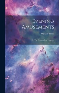 Cover image for Evening Amusements; or, The Beauty of the Heavens