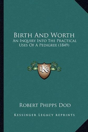 Cover image for Birth and Worth: An Inquiry Into the Practical Uses of a Pedigree (1849)