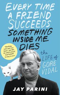 Cover image for Every Time a Friend Succeeds Something Inside Me Dies: The Life of Gore Vidal