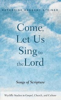 Cover image for Come, Let Us Sing to the Lord: Songs of Scripture