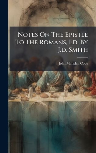 Cover image for Notes On The Epistle To The Romans, Ed. By J.d. Smith