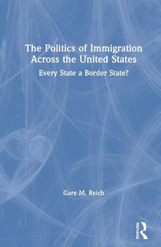 Cover image for The Politics of Immigration Across the United States: Every State a Border State?