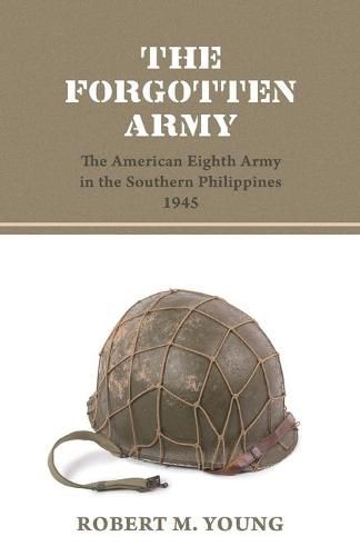 The Forgotten Army: The American Eighth Army in the Southern Philippines 1945