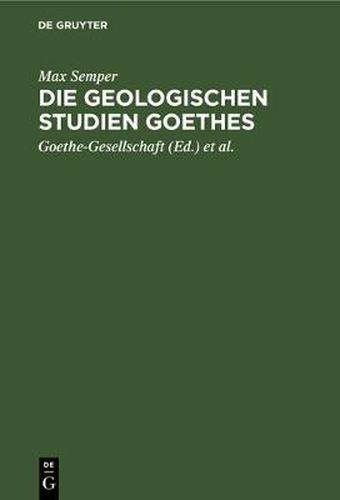 Cover image for Die Geologischen Studien Goethes: Beitrage Zur Biographie Goethes Und Zur Geschichte Und Methodenlehre Der Geologie