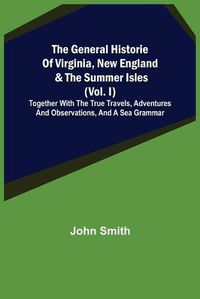 Cover image for The General Historie of Virginia, New England & the Summer Isles (Vol. I); Together with the True Travels, Adventures and Observations, and a Sea Grammar