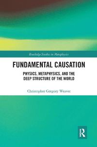 Cover image for Fundamental Causation: Physics, Metaphysics, and the Deep Structure of the World