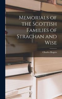 Cover image for Memorials of the Scottish Families of Strachan and Wise