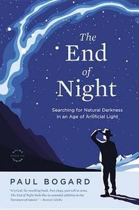 Cover image for The End of Night: Searching for Natural Darkness in an Age of Artificial Light