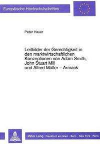 Cover image for Leitbilder Der Gerechtigkeit in Den Marktwirtschaftlichen Konzeptionen Von Adam Smith, John Stuart Mill Und Alfred Mueller-Armack