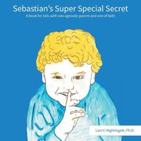 Cover image for Sebastian's Super Special Secret: A book for kids with one agnostic parent and one of faiths