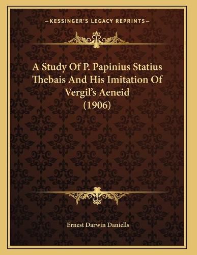 A Study of P. Papinius Statius Thebais and His Imitation of Vergil's Aeneid (1906)