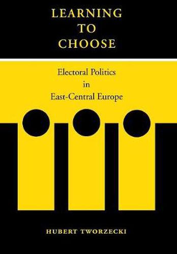 Cover image for Learning to Choose: Electoral Politics in East-Central Europe