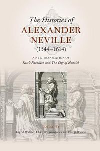 Cover image for The Histories of Alexander Neville (1544-1614): A New Translation of Kett's Rebellion and The City of Norwich