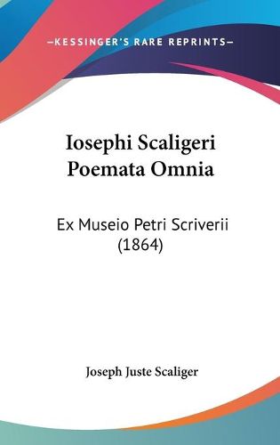 Cover image for Iosephi Scaligeri Poemata Omnia: Ex Museio Petri Scriverii (1864)