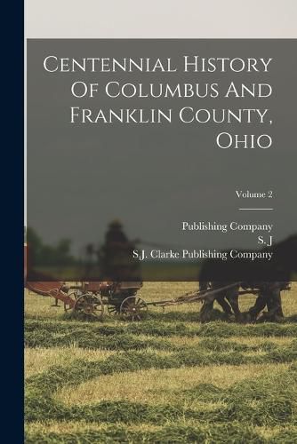 Centennial History Of Columbus And Franklin County, Ohio; Volume 2