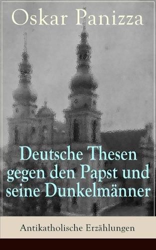 Cover image for Deutsche Thesen gegen den Papst und seine Dunkelmanner - Antikatholische Erzahlungen