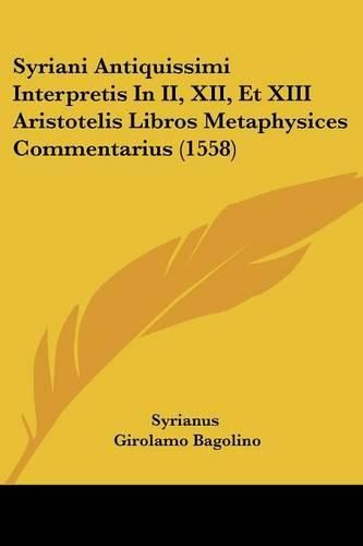 Syriani Antiquissimi Interpretis in II, XII, Et XIII Aristotelis Libros Metaphysices Commentarius (1558)